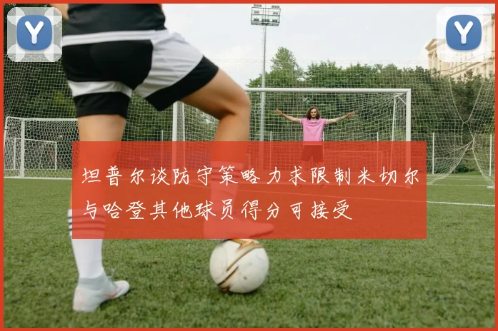坦普尔谈防守策略力求限制米切尔与哈登其他球员得分可接受