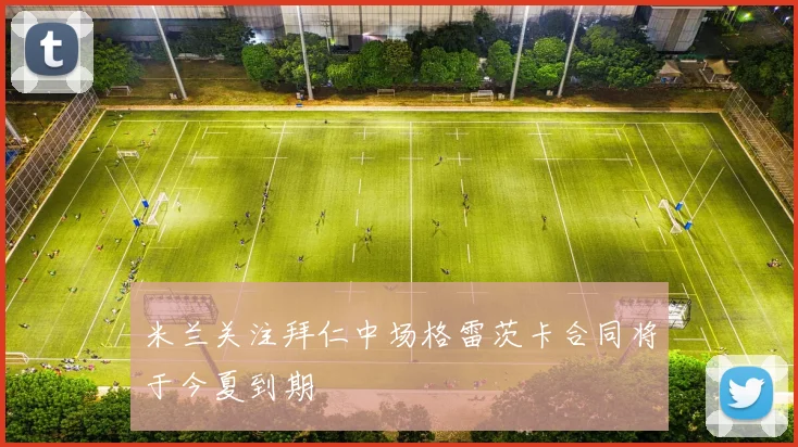 米兰关注拜仁中场格雷茨卡合同将于今夏到期